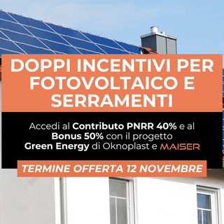 Maiser: doppi incentivi per serramenti e fotovoltaico, ma solo fino al 12 novembre Maiser: doppi incentivi per serramenti e fotovoltaico, ma solo fino al 12 novembre