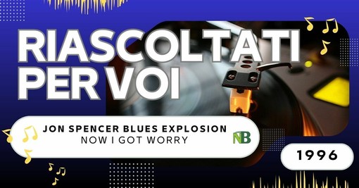 Riascoltati per voi, Andrea Battagin racconta Jon Spencer Blues Explosion – Now I Got Worry (1996)