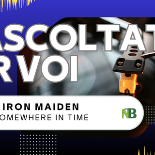 Riascoltati per voi da Andrea Battagin, ecco Iron Maiden - Somewhere in Time (1986)